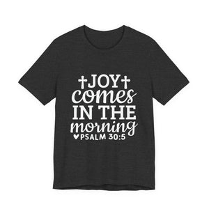 Joy Comes in the Morning – Psalm 30:5 Christian T-Shirt | Faith & Hope Graphic Tee – Christian Inspirational T-Shirt, Faith-Based Scripture Apparel