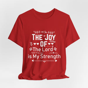 “The joy of the Lord is your strength.” — Nehemiah 8:10 T-Shirt | Faith Graphic Tee Christian T-Shirt |   Faith-Based Scripture Apparel