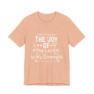 “The joy of the Lord is your strength.” — Nehemiah 8:10 T-Shirt | Faith Graphic Tee Christian T-Shirt |   Faith-Based Scripture Apparel