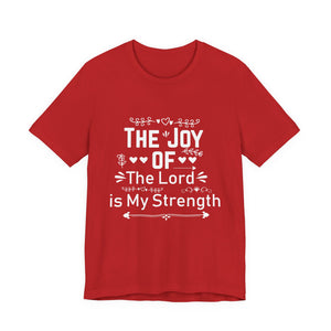 “The joy of the Lord is your strength.” — Nehemiah 8:10 T-Shirt | Faith Graphic Tee Christian T-Shirt |   Faith-Based Scripture Apparel