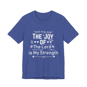 “The joy of the Lord is your strength.” — Nehemiah 8:10 T-Shirt | Faith Graphic Tee Christian T-Shirt |   Faith-Based Scripture Apparel
