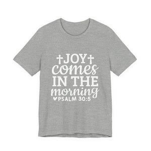 Joy Comes in the Morning – Psalm 30:5 Christian T-Shirt | Faith & Hope Graphic Tee – Christian Inspirational T-Shirt, Faith-Based Scripture Apparel