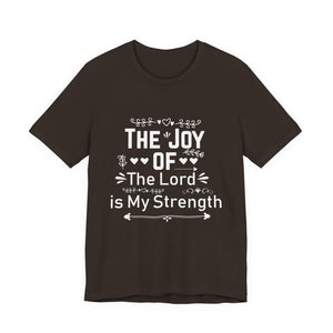 “The joy of the Lord is your strength.” — Nehemiah 8:10 T-Shirt | Faith Graphic Tee Christian T-Shirt |   Faith-Based Scripture Apparel