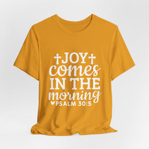 Joy Comes in the Morning – Psalm 30:5 Christian T-Shirt | Faith & Hope Graphic Tee – Christian Inspirational T-Shirt, Faith-Based Scripture Apparel