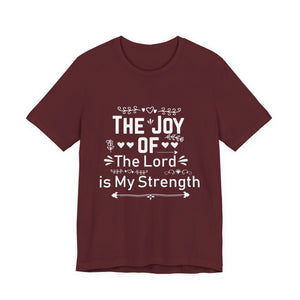 “The joy of the Lord is your strength.” — Nehemiah 8:10 T-Shirt | Faith Graphic Tee Christian T-Shirt |   Faith-Based Scripture Apparel