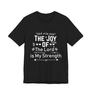 “The joy of the Lord is your strength.” — Nehemiah 8:10 T-Shirt | Faith Graphic Tee Christian T-Shirt |   Faith-Based Scripture Apparel