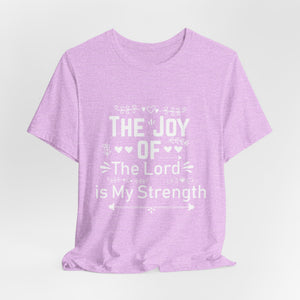“The joy of the Lord is your strength.” — Nehemiah 8:10 T-Shirt | Faith Graphic Tee Christian T-Shirt |   Faith-Based Scripture Apparel