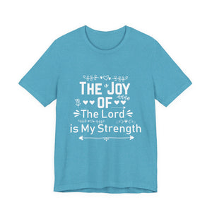 “The joy of the Lord is your strength.” — Nehemiah 8:10 T-Shirt | Faith Graphic Tee Christian T-Shirt |   Faith-Based Scripture Apparel