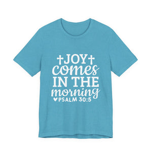 Joy Comes in the Morning – Psalm 30:5 Christian T-Shirt | Faith & Hope Graphic Tee – Christian Inspirational T-Shirt, Faith-Based Scripture Apparel