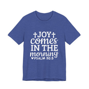 Joy Comes in the Morning – Psalm 30:5 Christian T-Shirt | Faith & Hope Graphic Tee – Christian Inspirational T-Shirt, Faith-Based Scripture Apparel