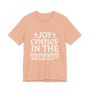 Joy Comes in the Morning – Psalm 30:5 Christian T-Shirt | Faith & Hope Graphic Tee – Christian Inspirational T-Shirt, Faith-Based Scripture Apparel