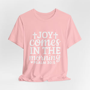 Joy Comes in the Morning – Psalm 30:5 Christian T-Shirt | Faith & Hope Graphic Tee – Christian Inspirational T-Shirt, Faith-Based Scripture Apparel