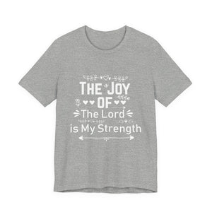 “The joy of the Lord is your strength.” — Nehemiah 8:10 T-Shirt | Faith Graphic Tee Christian T-Shirt |   Faith-Based Scripture Apparel