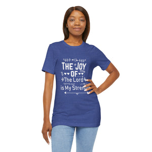“The joy of the Lord is your strength.” — Nehemiah 8:10 T-Shirt | Faith Graphic Tee Christian T-Shirt |   Faith-Based Scripture Apparel