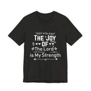 “The joy of the Lord is your strength.” — Nehemiah 8:10 T-Shirt | Faith Graphic Tee Christian T-Shirt |   Faith-Based Scripture Apparel