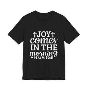 Joy Comes in the Morning – Psalm 30:5 Christian T-Shirt | Faith & Hope Graphic Tee – Christian Inspirational T-Shirt, Faith-Based Scripture Apparel