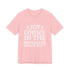 Joy Comes in the Morning – Psalm 30:5 Christian T-Shirt | Faith & Hope Graphic Tee – Christian Inspirational T-Shirt, Faith-Based Scripture Apparel