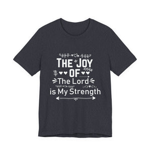 “The joy of the Lord is your strength.” — Nehemiah 8:10 T-Shirt | Faith Graphic Tee Christian T-Shirt |   Faith-Based Scripture Apparel
