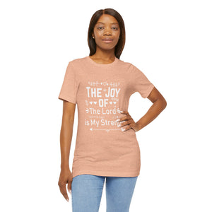 “The joy of the Lord is your strength.” — Nehemiah 8:10 T-Shirt | Faith Graphic Tee Christian T-Shirt |   Faith-Based Scripture Apparel