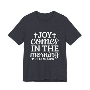 Joy Comes in the Morning – Psalm 30:5 Christian T-Shirt | Faith & Hope Graphic Tee – Christian Inspirational T-Shirt, Faith-Based Scripture Apparel