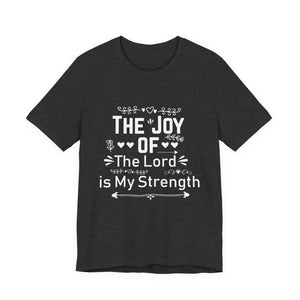 “The joy of the Lord is your strength.” — Nehemiah 8:10 T-Shirt | Faith Graphic Tee Christian T-Shirt |   Faith-Based Scripture Apparel