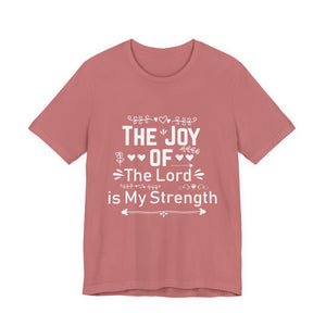 “The joy of the Lord is your strength.” — Nehemiah 8:10 T-Shirt | Faith Graphic Tee Christian T-Shirt |   Faith-Based Scripture Apparel