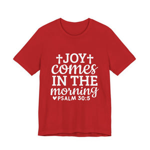 Joy Comes in the Morning – Psalm 30:5 Christian T-Shirt | Faith & Hope Graphic Tee – Christian Inspirational T-Shirt, Faith-Based Scripture Apparel