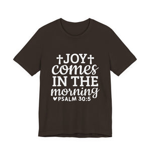 Joy Comes in the Morning – Psalm 30:5 Christian T-Shirt | Faith & Hope Graphic Tee – Christian Inspirational T-Shirt, Faith-Based Scripture Apparel