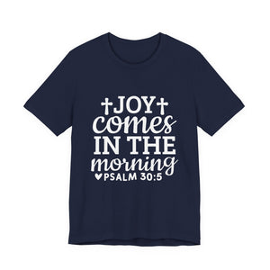 Joy Comes in the Morning – Psalm 30:5 Christian T-Shirt | Faith & Hope Graphic Tee – Christian Inspirational T-Shirt, Faith-Based Scripture Apparel