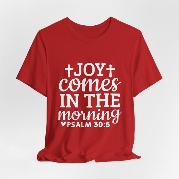 Joy Comes in the Morning – Psalm 30:5 Christian T-Shirt | Faith & Hope Graphic Tee – Christian Inspirational T-Shirt, Faith-Based Scripture Apparel
