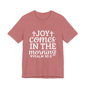 Joy Comes in the Morning – Psalm 30:5 Christian T-Shirt | Faith & Hope Graphic Tee – Christian Inspirational T-Shirt, Faith-Based Scripture Apparel