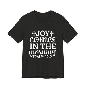 Joy Comes in the Morning – Psalm 30:5 Christian T-Shirt | Faith & Hope Graphic Tee – Christian Inspirational T-Shirt, Faith-Based Scripture Apparel