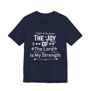 “The joy of the Lord is your strength.” — Nehemiah 8:10 T-Shirt | Faith Graphic Tee Christian T-Shirt |   Faith-Based Scripture Apparel